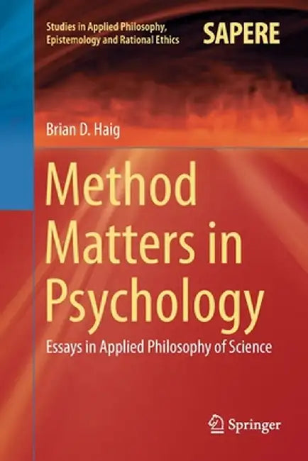 Method Matters in Psychology: Essays in Applied Philosophy of Science by Brian D. Haig