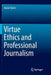 Virtue Ethics and Professional Journalism by Aaron Quinn