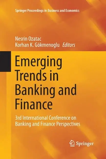 Emerging Trends in Banking and Finance: 3rd International Conference on Banking and Finance Perspectives by Nesrin Ozatac