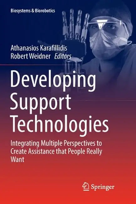 Developing Support Technologies: Integrating Multiple Perspectives to Create Assistance That People Really Want by Athanasios Karafillidis