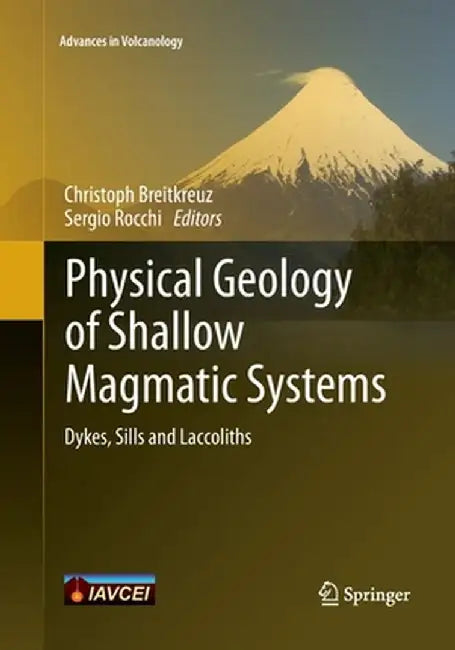 Physical Geology of Shallow Magmatic Systems: Dykes, Sills and Laccoliths by Christoph Breitkreuz