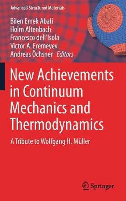 New Achievements in Continuum Mechanics and Thermodynamics: A Tribute to Wolfgang H. Müller by Bilen Emek Abali