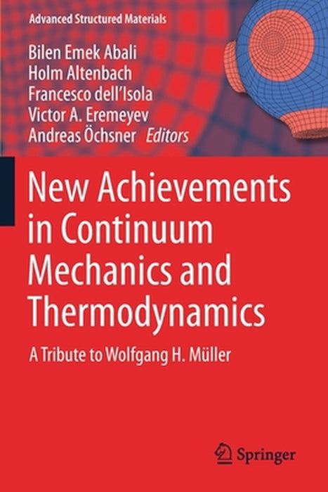 New Achievements in Continuum Mechanics and Thermodynamics: A Tribute to Wolfgang H. Müller by Bilen Emek Abali