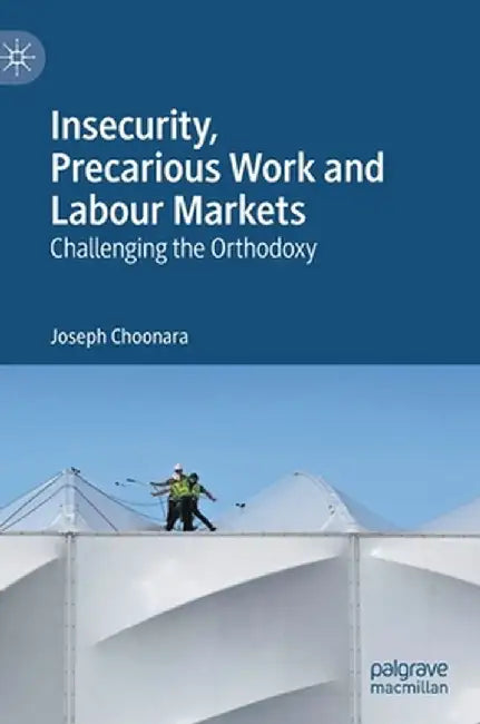 Insecurity, Precarious Work and Labour Markets: Challenging the Orthodoxy by Joseph Choonara