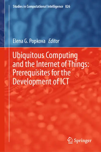 Ubiquitous Computing and the Internet of Things: Prerequisites for the Development of Ict by Elena G. Popkova