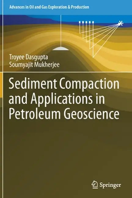 Sediment Compaction and Applications in Petroleum Geoscience by Troyee Dasgupta