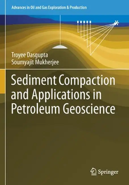 Sediment Compaction and Applications in Petroleum Geoscience by Troyee Dasgupta