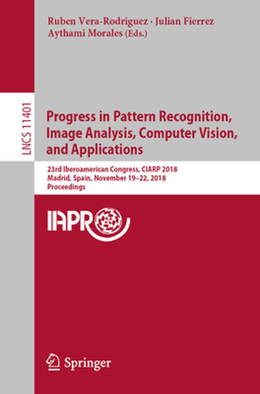 Progress in Pattern Recognition, Image Analysis, Computer Vision, and Applications: 23rd Iberoamerican Congress, Ciarp 2018, Madrid, Spain, November 1 by Ruben Vera-Rodriguez