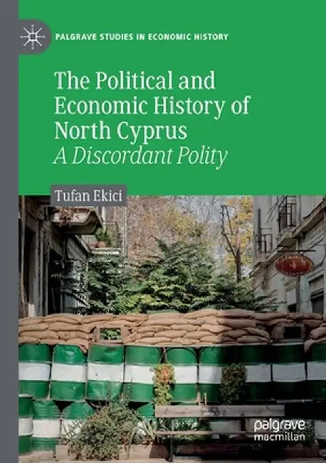 The Political and Economic History of North Cyprus: A Discordant Polity by Tufan Ekici