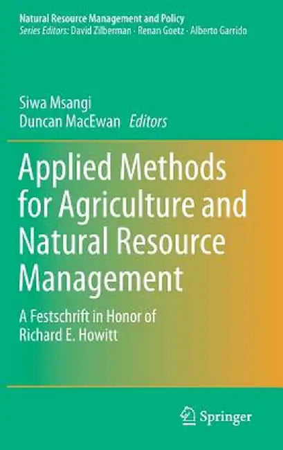 Applied Methods for Agriculture and Natural Resource Management: A Festschrift in Honor of Richard E. Howitt by Siwa Msangi