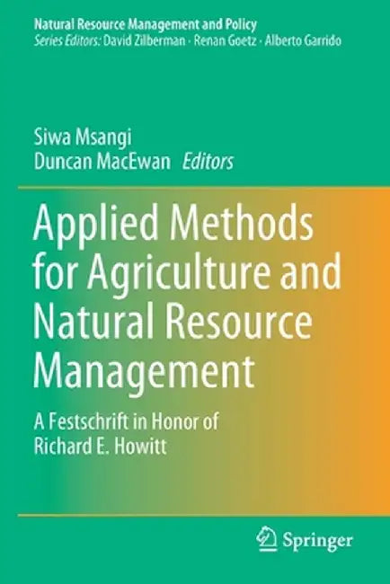 Applied Methods for Agriculture and Natural Resource Management: A Festschrift in Honor of Richard E. Howitt by Siwa Msangi
