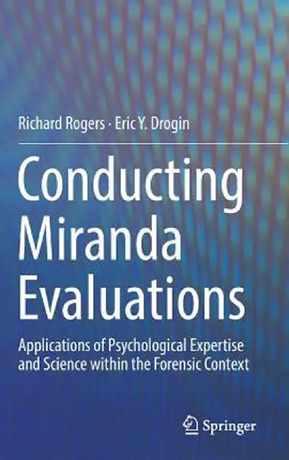 Conducting Miranda Evaluations: Applications of Psychological Expertise and Science Within the Forensic Context by Richard Rogers