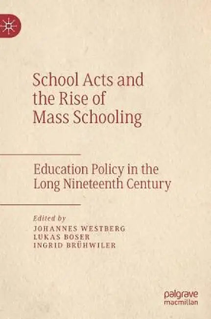 School Acts and the Rise of Mass Schooling: Education Policy in the Long Nineteenth Century by Johannes Westberg
