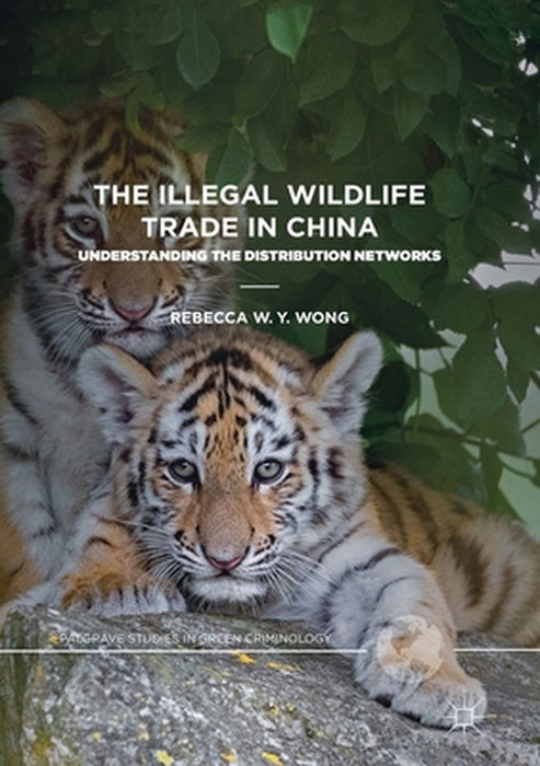 The Illegal Wildlife Trade in China: Understanding The Distribution Networks by Rebecca W. Y. Wong