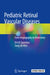 Pediatric Retinal Vascular Diseases: From Angiography to Vitrectomy by Ulrich Spandau