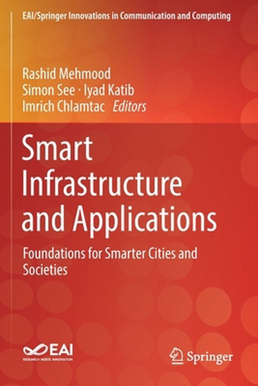 Smart Infrastructure and Applications: Foundations for Smarter Cities and Societies by Rashid Mehmood
