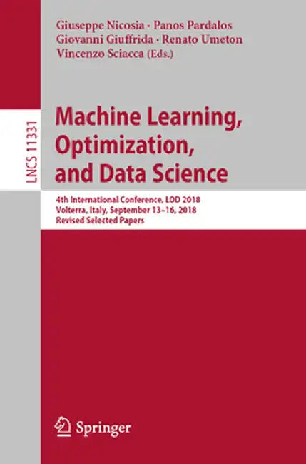 Machine Learning, Optimization, and Data Science: 4th International Conference, Lod 2018, Volterra, Italy, September 13-16, 2018, Revised Selected Pap by Giuseppe Nicosia