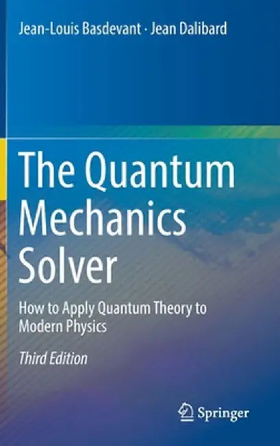 The Quantum Mechanics Solver How to Apply Quantum Theory to Modern Physics by Basdevant