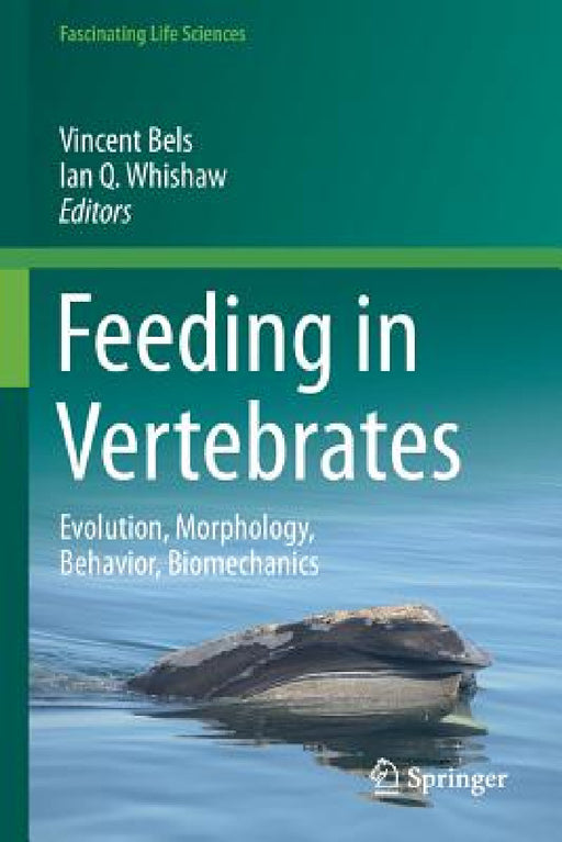 Feeding in Vertebrates: Evolution, Morphology, Behavior, Biomechanics by Vincent Bels, Ian Q. Whishaw
