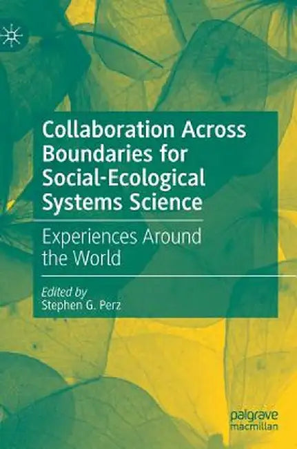 Collaboration Across Boundaries for Social-Ecological Systems Science: Experiences Around the World by Stephen G. Perz