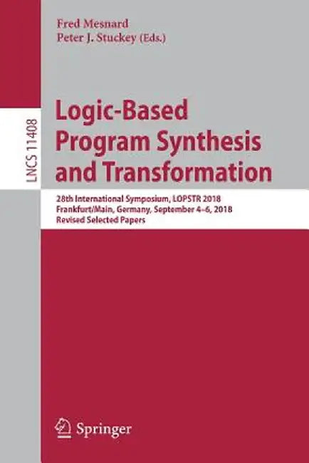 Logic-Based Program Synthesis and Transformation: 28th International Symposium, Lopstr 2018, Frankfurt/Main, Germany, September 4-6, 2018, Revised Sel by Fred Mesnard