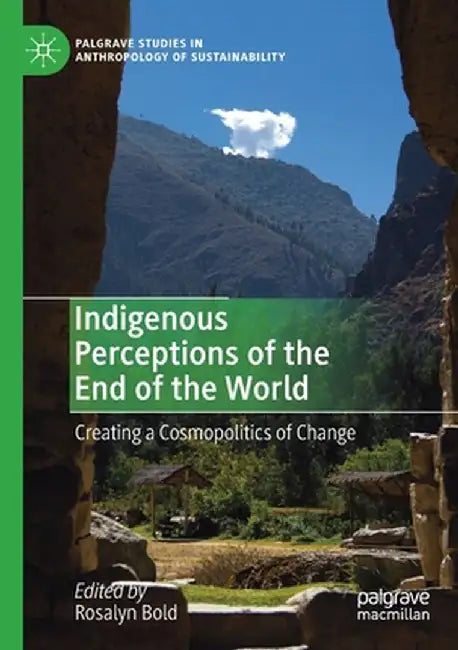 Indigenous Perceptions of the End of the World: Creating a Cosmopolitics of Change by Rosalyn Bold