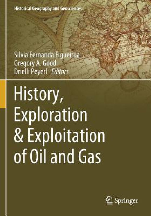 History, Exploration & Exploitation of Oil and Gas by Silvia Fernanda Figueiroa, Gregory a. Good, Drielli Peyerl