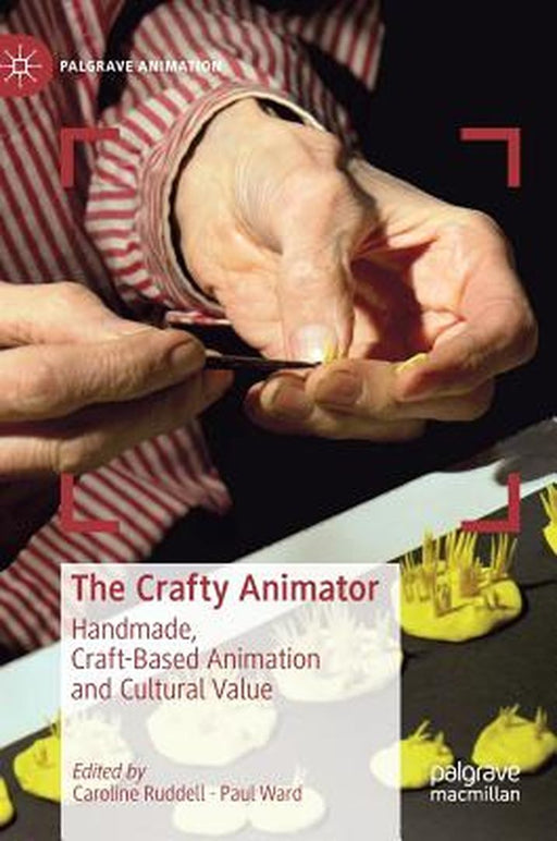 The Crafty Animator: Handmade, Craft-Based Animation and Cultural Value by Caroline Ruddell