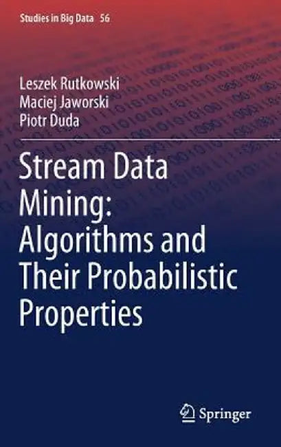 Stream Data Mining: Algorithms and Their Probabilistic Properties by Leszek Rutkowski