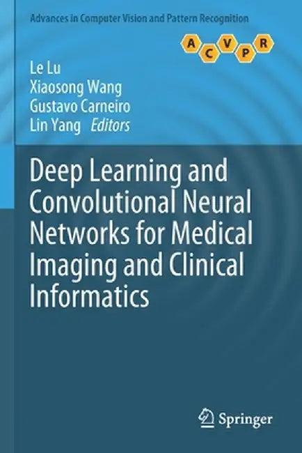 Deep Learning and Convolutional Neural Networks for Medical Imaging and Clinical Informatics by Le Lu