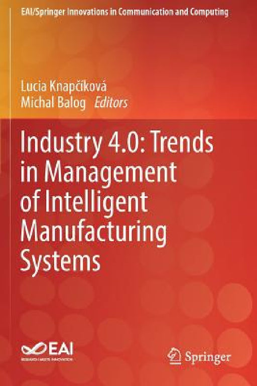 Industry 4.0: Trends in Management of Intelligent Manufacturing Systems by Lucia Knapčikova, Michal Balog