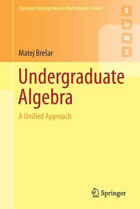 Undergraduate Algebra A Unified Approach by Brešar