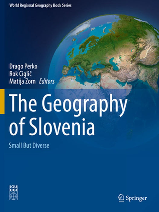 The Geography of Slovenia: Small But Diverse by Drago Perko