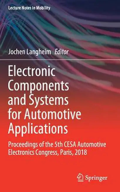 Electronic Components and Systems for Automotive Applications: Proceedings of the 5th Cesa Automotive Electronics Congress, Paris, 2018 by Jochen Langheim