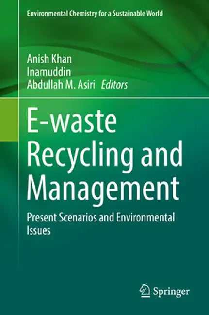 E-Waste Recycling and Management: Present Scenarios and Environmental Issues by Anish Khan