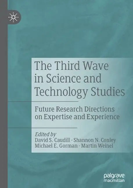 The Third Wave in Science and Technology Studies: Future Research Directions on Expertise and Experience by David S. Caudill