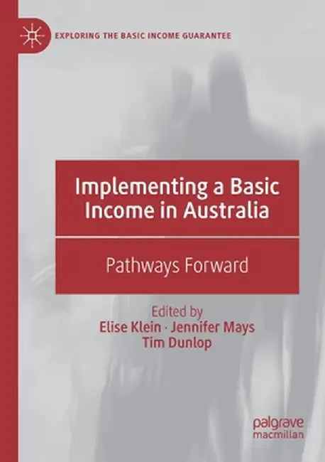 Implementing a Basic Income in Australia: Pathways Forward by Elise Klein
