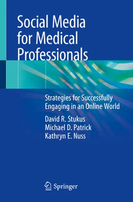 Social Media for Medical Professionals: Strategies for Successfully Engaging in an Online World by David R. Stukus