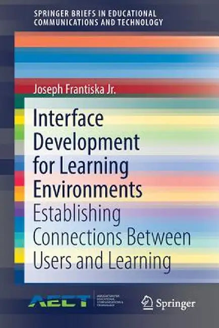 Interface Development for Learning Environments: Establishing Connections Between Users and Learning by Joseph Frantiska Jr