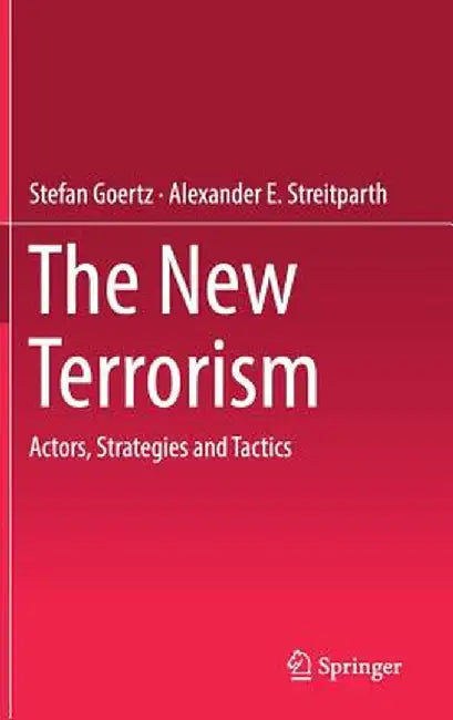 The New Terrorism: Actors, Strategies and Tactics by Stefan Goertz