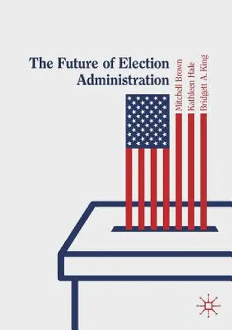 The Future of Election Administration by Mitchell Brown