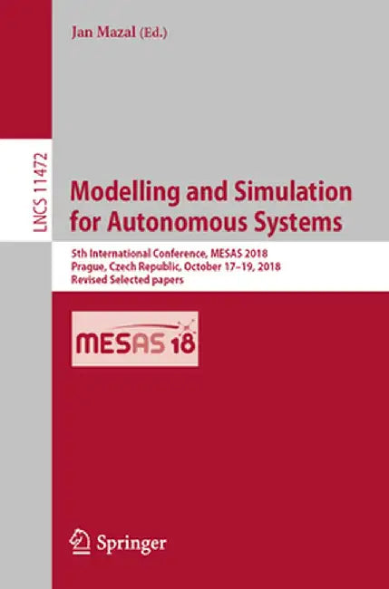 Modelling and Simulation for Autonomous Systems: 5th International Conference, Mesas 2018, Prague, Czech Republic, October 17-19, 2018, Revised Select by Jan Mazal
