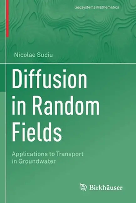 Diffusion in Random Fields: Applications to Transport in Groundwater by Nicolae Suciu