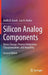 Silicon Analog Components: Device Design, Process Integration, Characterization, and Reliability by Badih El-Kareh