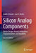 Silicon Analog Components: Device Design, Process Integration, Characterization, and Reliability by Badih El-Kareh