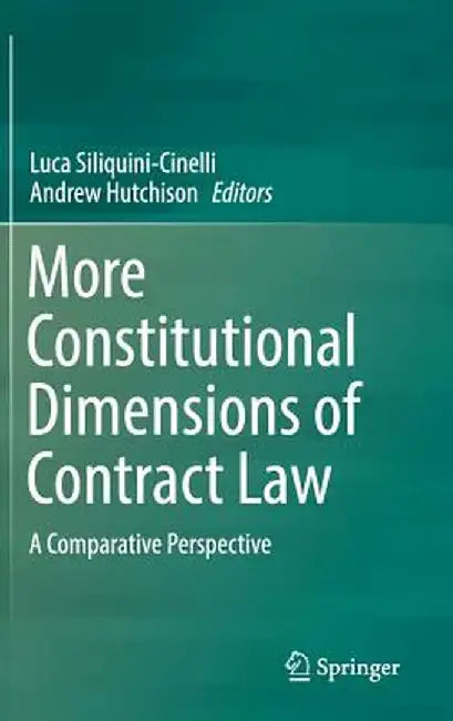More Constitutional Dimensions of Contract Law: A Comparative Perspective by Luca Siliquini-Cinelli