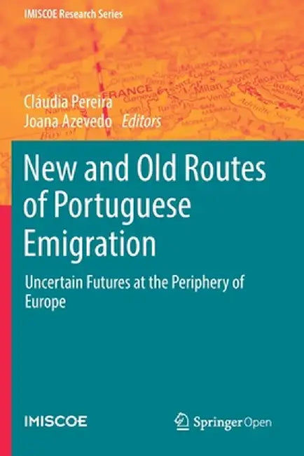 New and Old Routes of Portuguese Emigration: Uncertain Futures at the Periphery of Europe by Cláudia Pereira