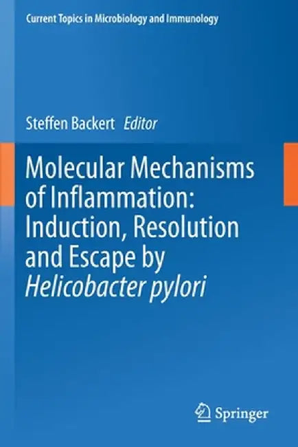 Molecular Mechanisms of Inflammation: Induction, Resolution and Escape by Helicobacter Pylori by Steffen Backert