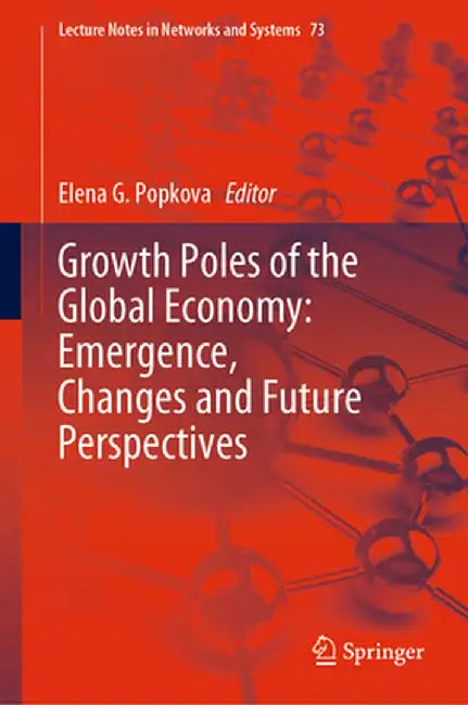 Growth Poles of the Global Economy: Emergence, Changes and Future Perspectives by Elena G. Popkova