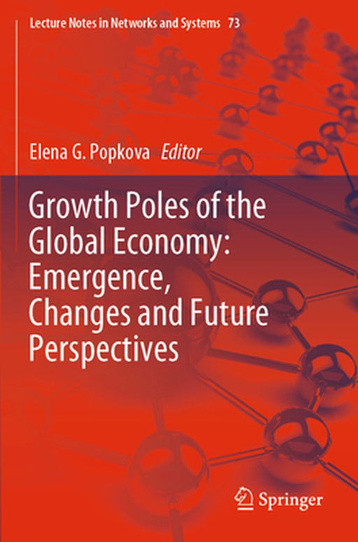 Growth Poles of the Global Economy: Emergence, Changes and Future Perspectives by Elena G. Popkova